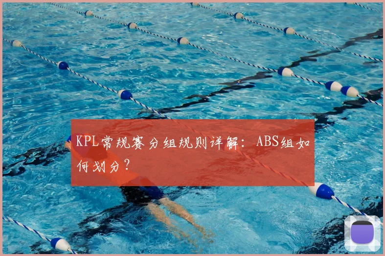 KPL常规赛分组规则详解：ABS组如何划分？