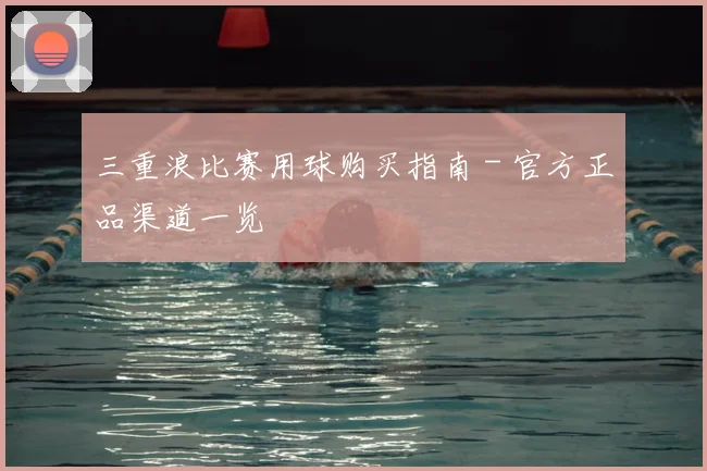 三重浪比赛用球购买指南 - 官方正品渠道一览
