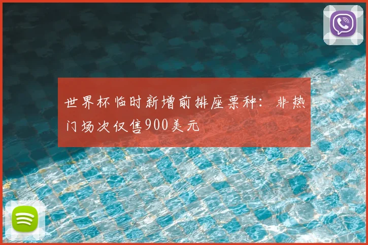 世界杯临时新增前排座票种：非热门场次仅售900美元